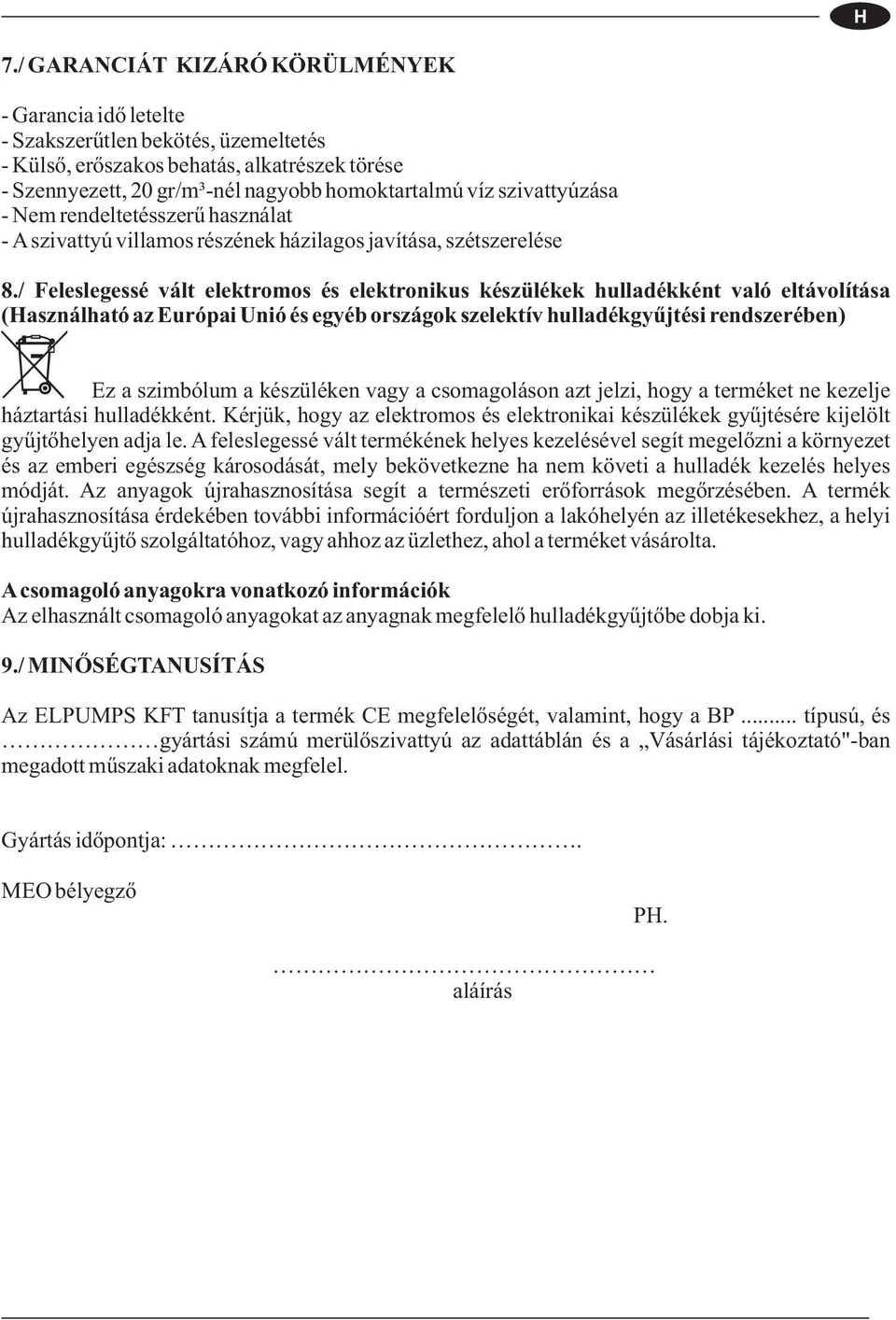 / Feleslegessé vált elektromos és elektronikus készülékek hulladékként való eltávolítása (Használható az Európai Unió és egyéb országok szelektív hulladékgyűjtési rendszerében) Ez a szimbólum a