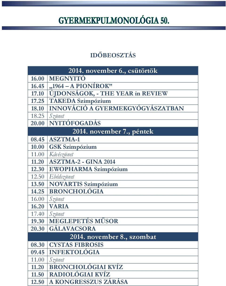 20 ASZTMA-2 - GINA 2014 12.30 EWOPHARMA Szimpózium 12.50 Ebédszünet 13.50 NOVARTIS Szimpózium 14.25 BRONCHOLÓGIA 16.00 Szünet 16.20 VARIA 17.40 Szünet 19.