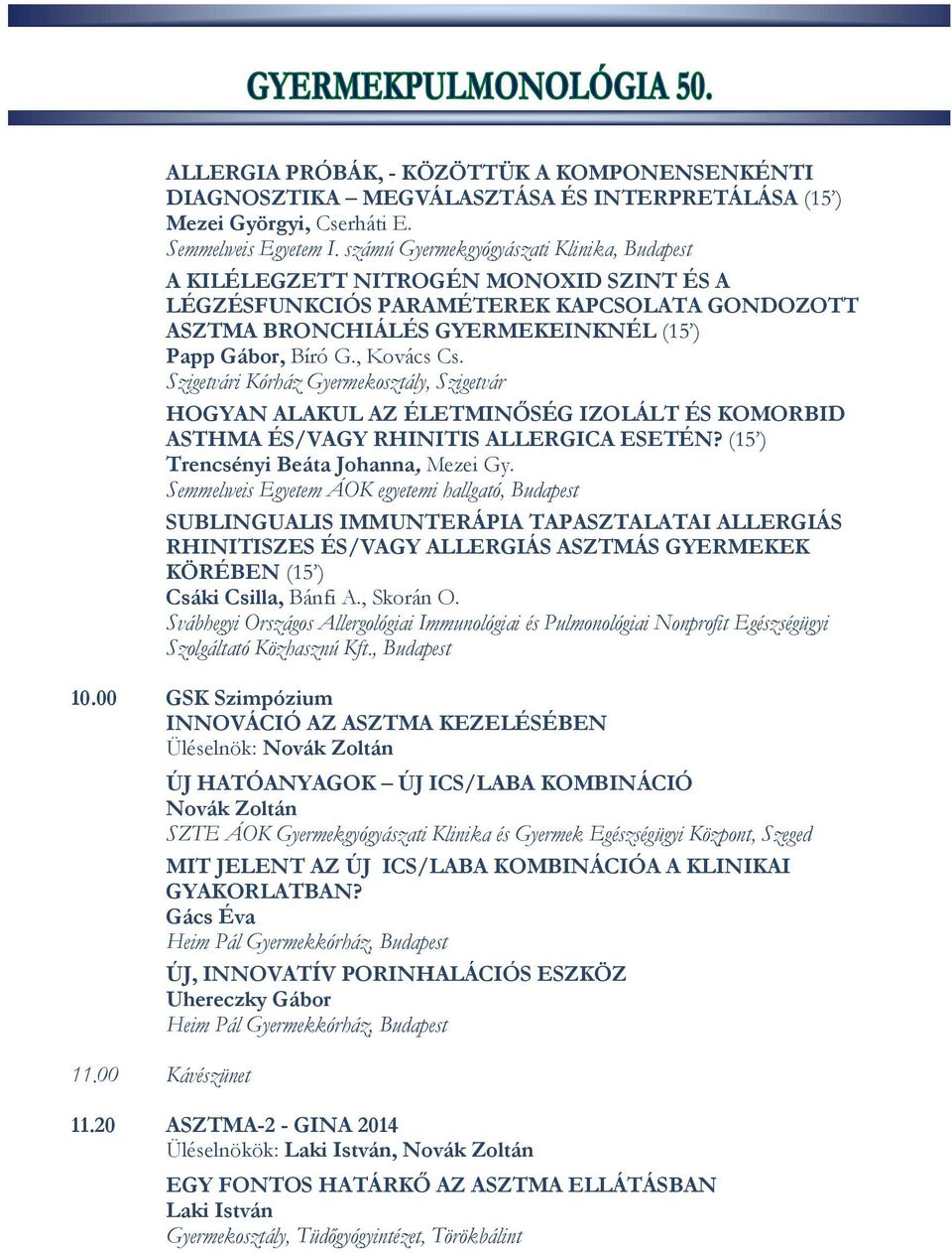 , Kovács Cs. Szigetvári Kórház Gyermekosztály, Szigetvár HOGYAN ALAKUL AZ ÉLETMINŐSÉG IZOLÁLT ÉS KOMORBID ASTHMA ÉS/VAGY RHINITIS ALLERGICA ESETÉN? (15 ) Trencsényi Beáta Johanna, Mezei Gy.