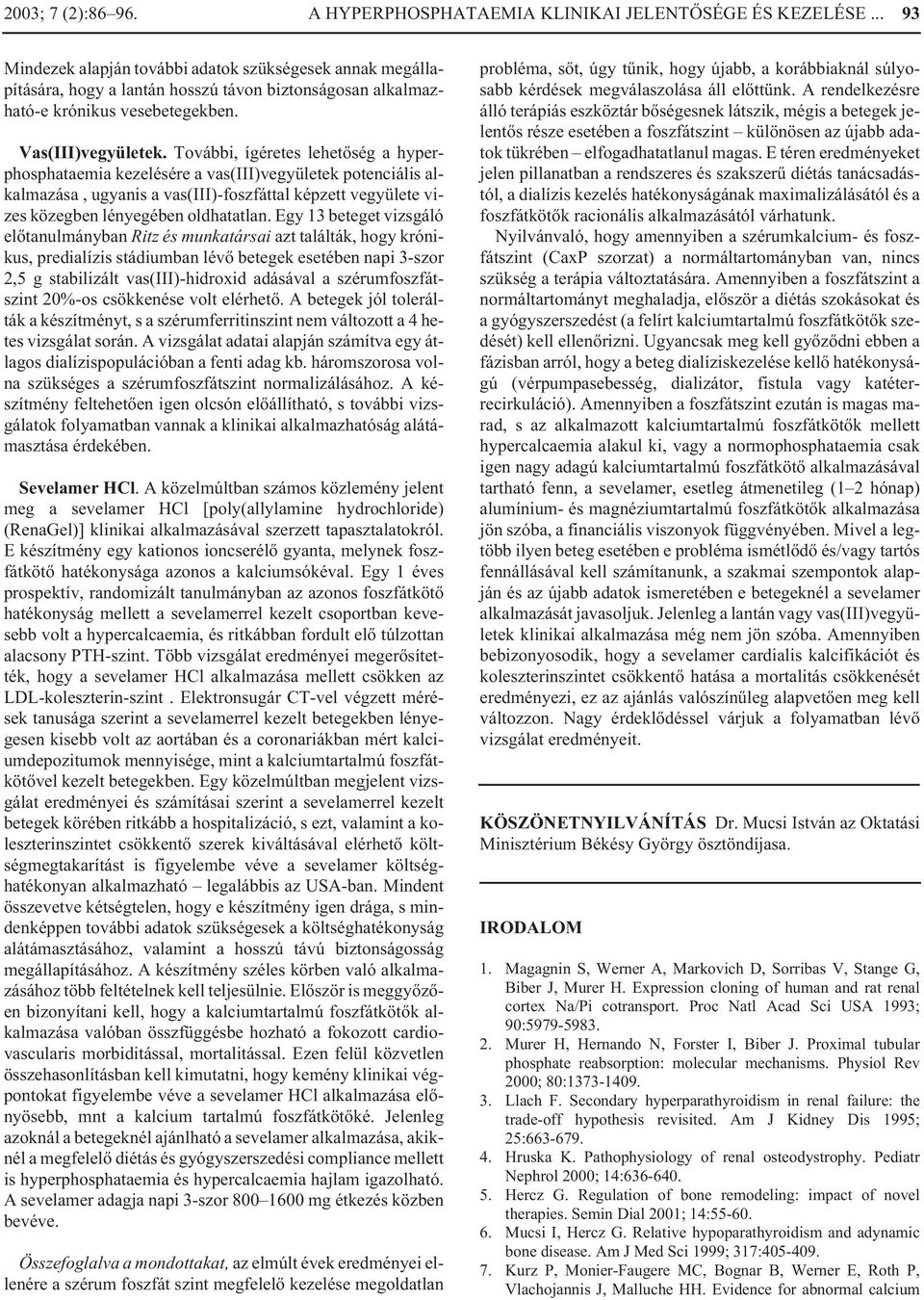 További, ígéretes lehetõség a hyperphosphataemia kezelésére a vas(iii)vegyületek potenciális alkalmazása, ugyanis a vas(iii)-foszfáttal képzett vegyülete vizes közegben lényegében oldhatatlan.