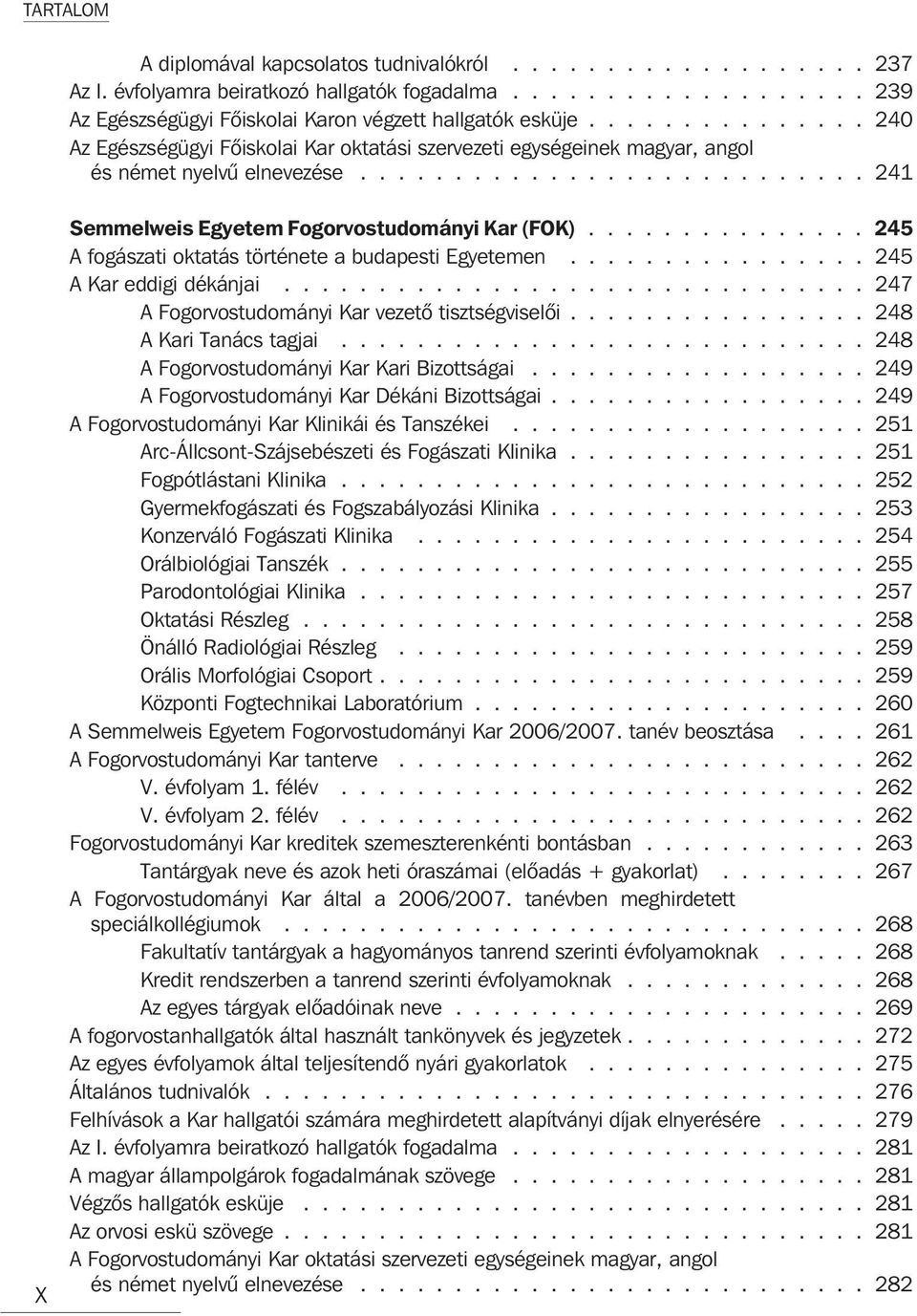 .............. 245 A fogászati oktatás története a budapesti Egyetemen................ 245 A Kar eddigi dékánjai............................... 247 A Fogorvostudományi Kar vezetõ tisztségviselõi.