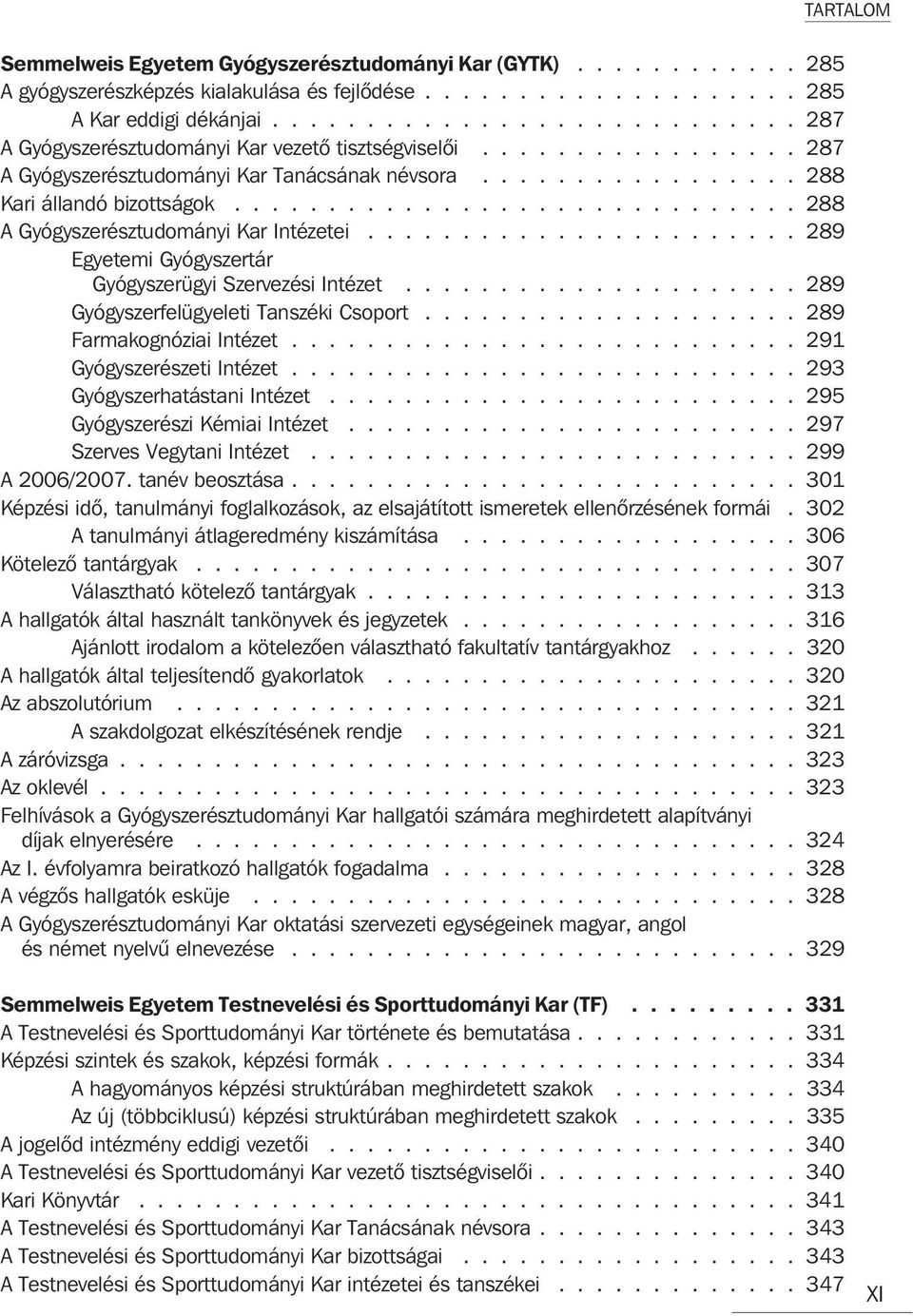 ............................. 288 A Gyógyszerésztudományi Kar Intézetei....................... 289 Egyetemi Gyógyszertár Gyógyszerügyi Szervezési Intézet..................... 289 Gyógyszerfelügyeleti Tanszéki Csoport.