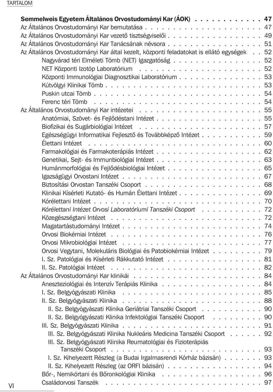 . 52 Nagyvárad téri Elméleti Tömb (NET) Igazgatóság................ 52 NET Központi Izotóp Laboratórium...................... 52 Központi Immunológiai Diagnosztikai Laboratórium.