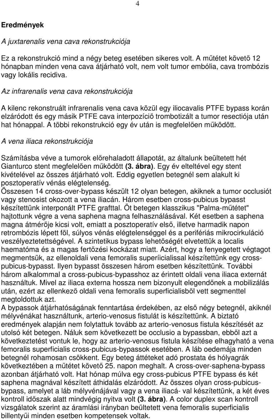 Az infrarenalis vena cava rekonstrukciója A kilenc rekonstruált infrarenalis vena cava közül egy iliocavalis PTFE bypass korán elzáródott és egy másik PTFE cava interpozíciı trombotizált a tumor