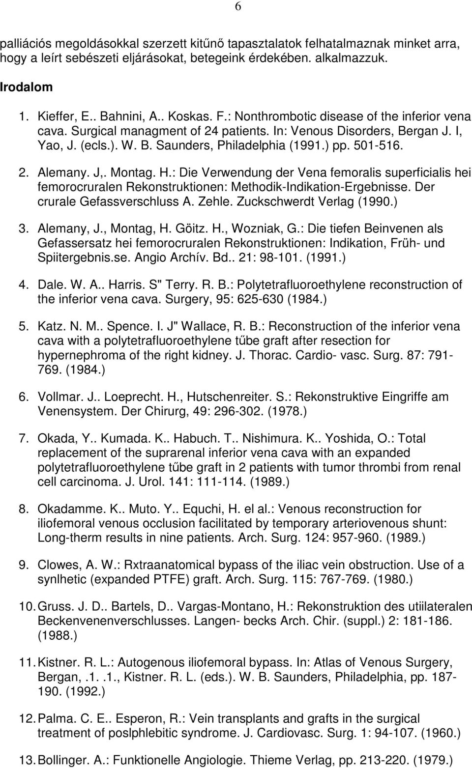 J,. Montag. H.: Die Verwendung der Vena femoralis superficialis hei femorocruralen Rekonstruktionen: Methodik-Indikation-Ergebnisse. Der crurale Gefassverschluss A. Zehle. Zuckschwerdt Verlag (1990.