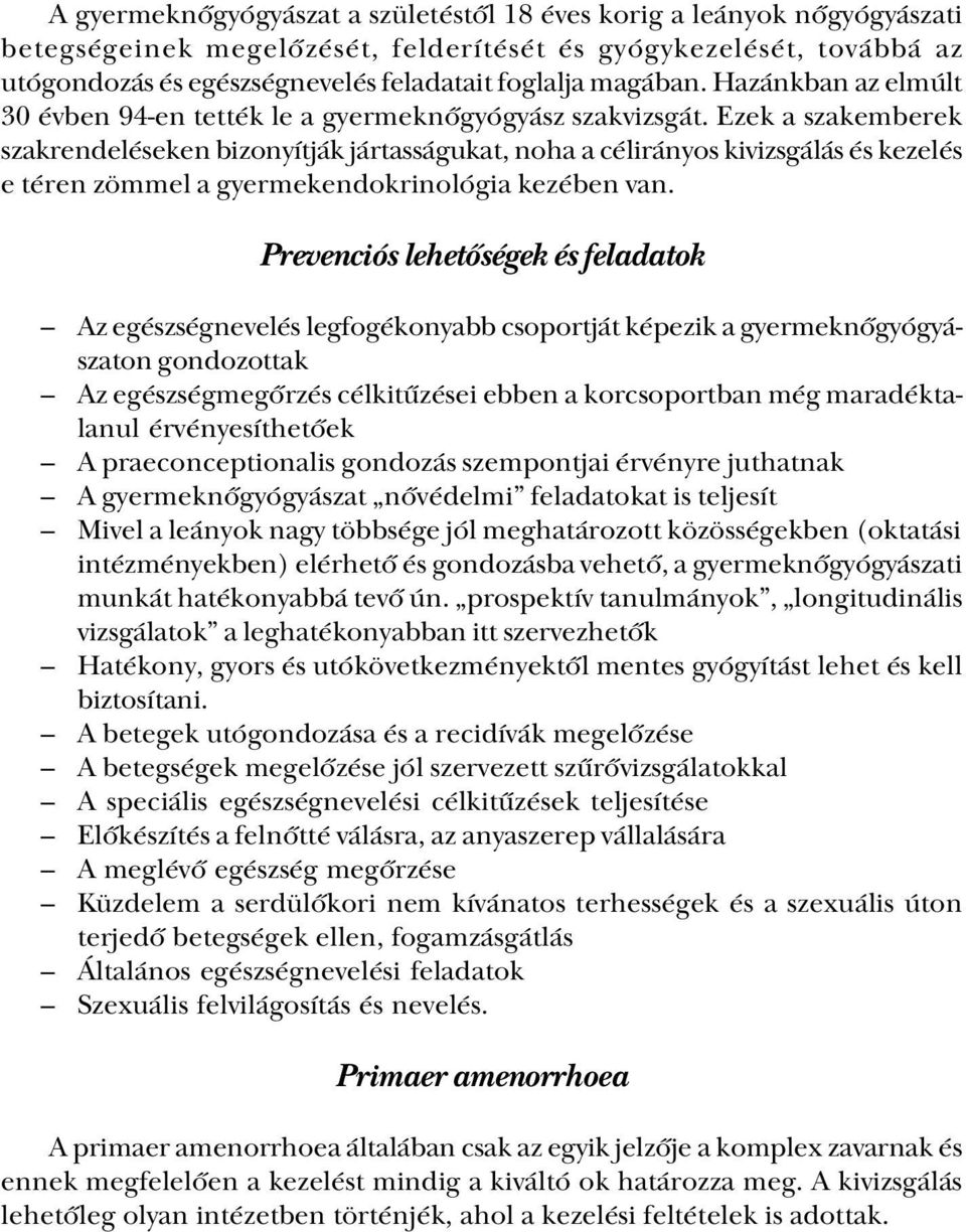 Ezek a szakemberek szakrendeléseken bizonyítják jártasságukat, noha a célirányos kivizsgálás és kezelés e téren zömmel a gyermekendokrinológia kezében van.