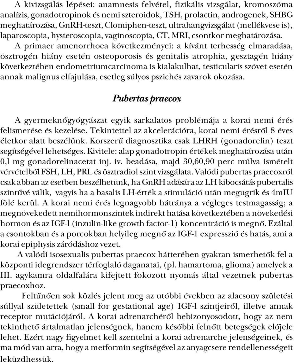 A primaer amenorrhoea következményei: a kívánt terhesség elmaradása, ösztrogén hiány esetén osteoporosis és genitalis atrophia, gesztagén hiány következtében endometriumcarcinoma is kialakulhat,