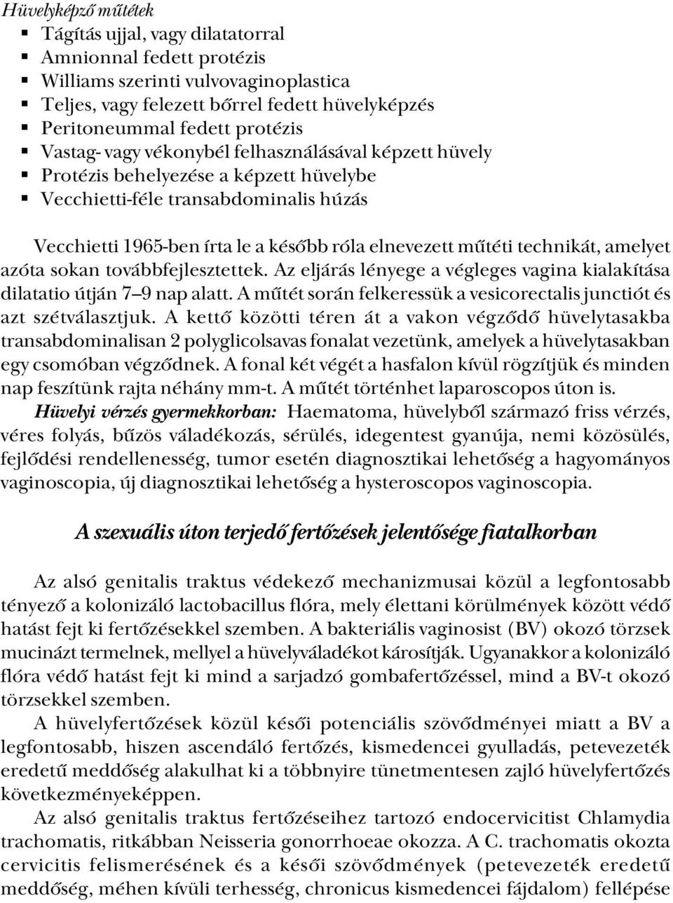 technikát, amelyet azóta sokan továbbfejlesztettek. Az eljárás lényege a végleges vagina kialakítása dilatatio útján 7 9 nap alatt.