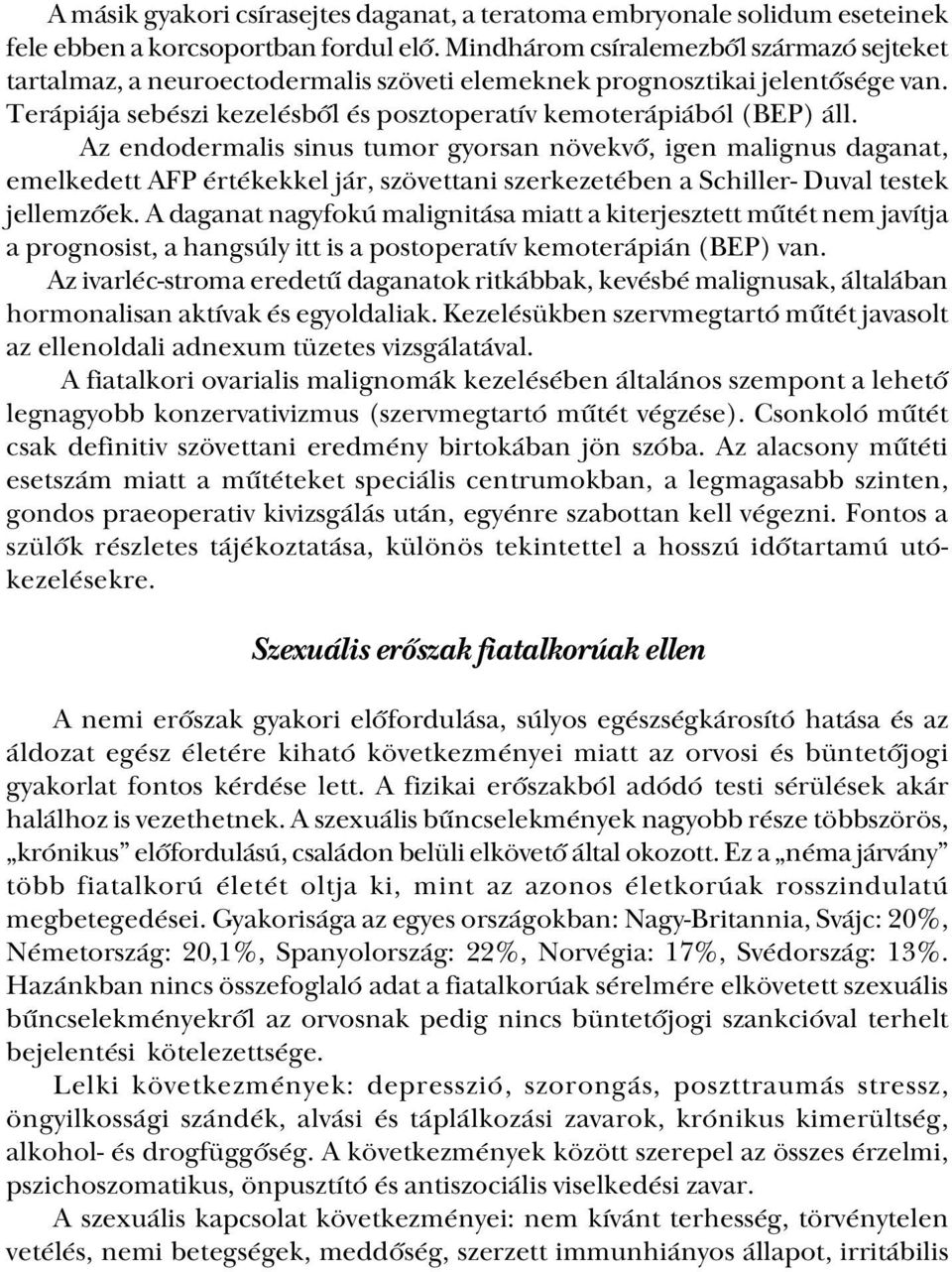 Az endodermalis sinus tumor gyorsan növekvő, igen malignus daganat, emelkedett AFP értékekkel jár, szövettani szerkezetében a Schiller Duval testek jellemzőek.