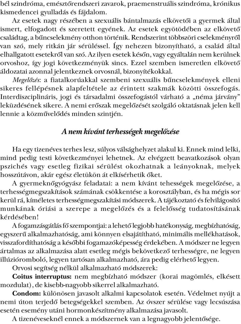 Rendszerint többszöri cselekményről van szó, mely ritkán jár sérüléssel. Így nehezen bizonyítható, a család által elhallgatott esetekről van szó.