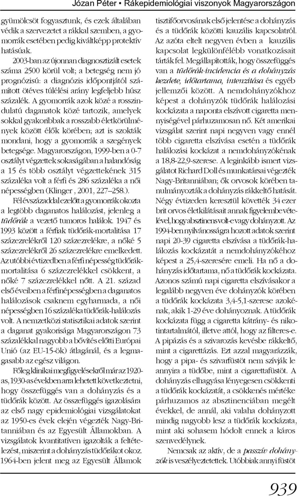 A gyomorrák azok közé a rosszindulatú daganatok közé tartozik, amelyek sokkal gyakoribbak a rosszabb életkörülmények között élõk körében; azt is szokták mondani, hogy a gyomorrák a szegények