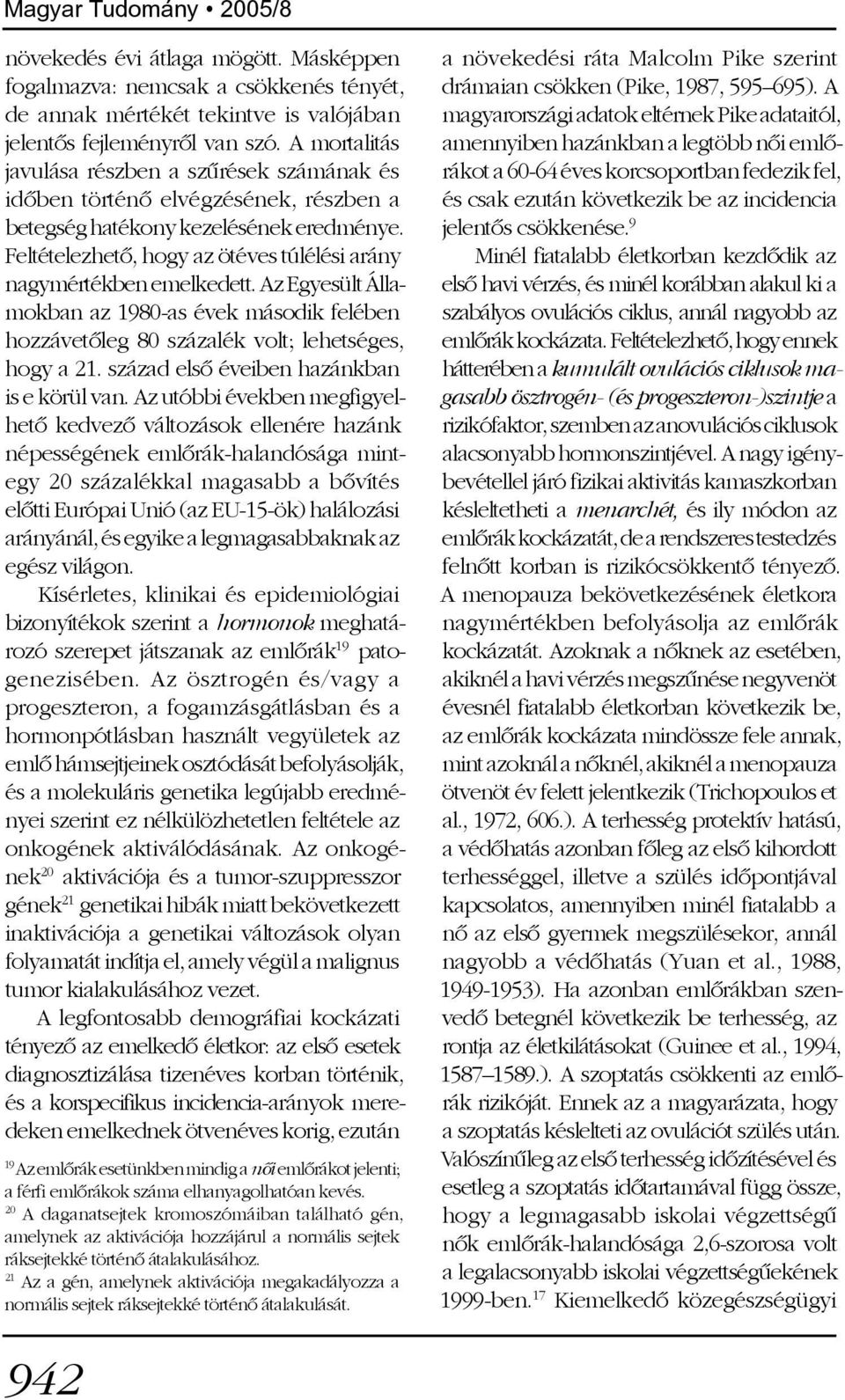 Feltételezhetõ, hogy az ötéves túlélési arány nagymértékben emelkedett. Az Egyesült Államokban az 1980-as évek második felében hozzávetõleg 80 százalék volt; lehetséges, hogy a 21.