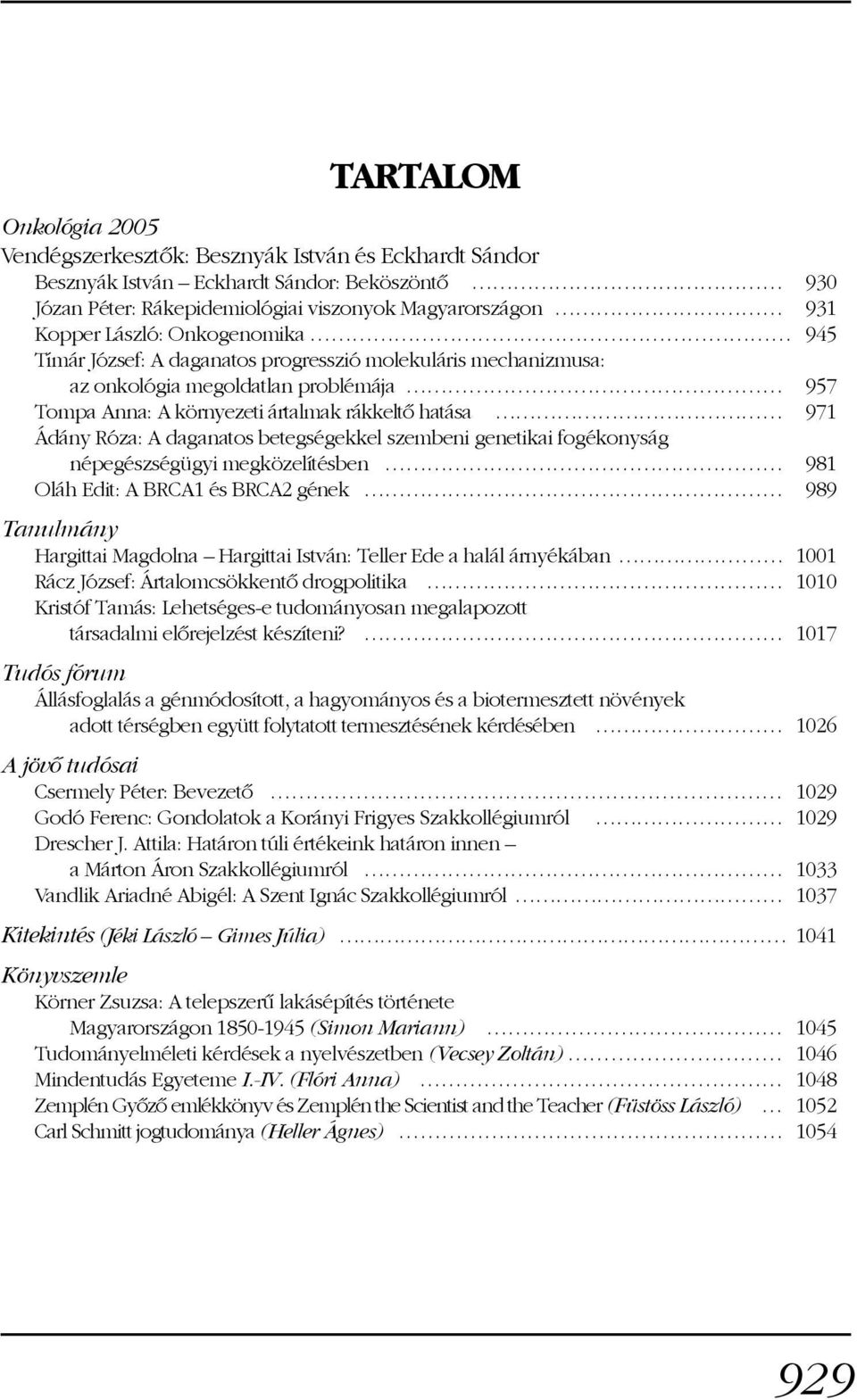 daganatos betegségekkel szembeni genetikai fogékonyság népegészségügyi megközelítésben 981 Oláh Edit: A BRCA1 és BRCA2 gének 989 Tanulmány Hargittai Magdolna Hargittai István: Teller Ede a halál