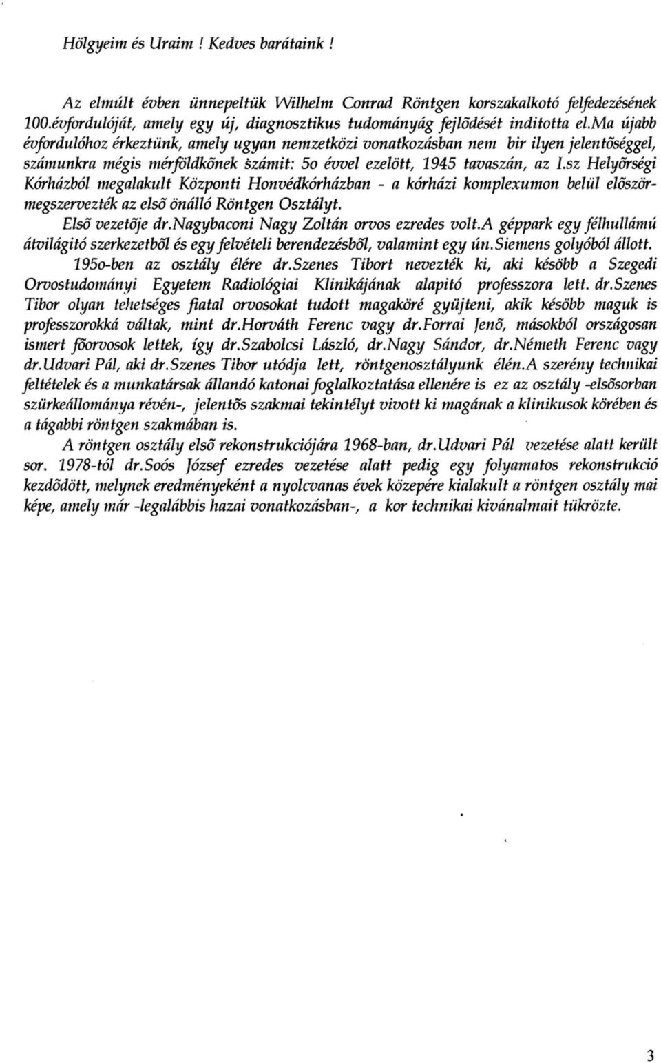 sz HelyiJrségi Kórházból megalakult Központi Honvédkórházban - a kórházi komplexumon belül eloszörmegszervezték az elso önálló Röntgen Osztályt. Elso vezetoje dr.