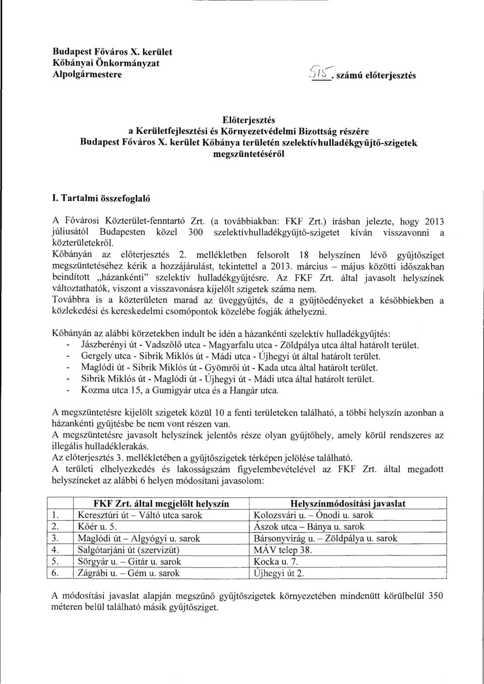 ) írásban jelezte, hogy 2013 júliusától Budapesten közel 300 szelektívhulladékgyűjtő-szigetet kíván visszavonni a közterületekről Kőbányán az előterjesztés 2.