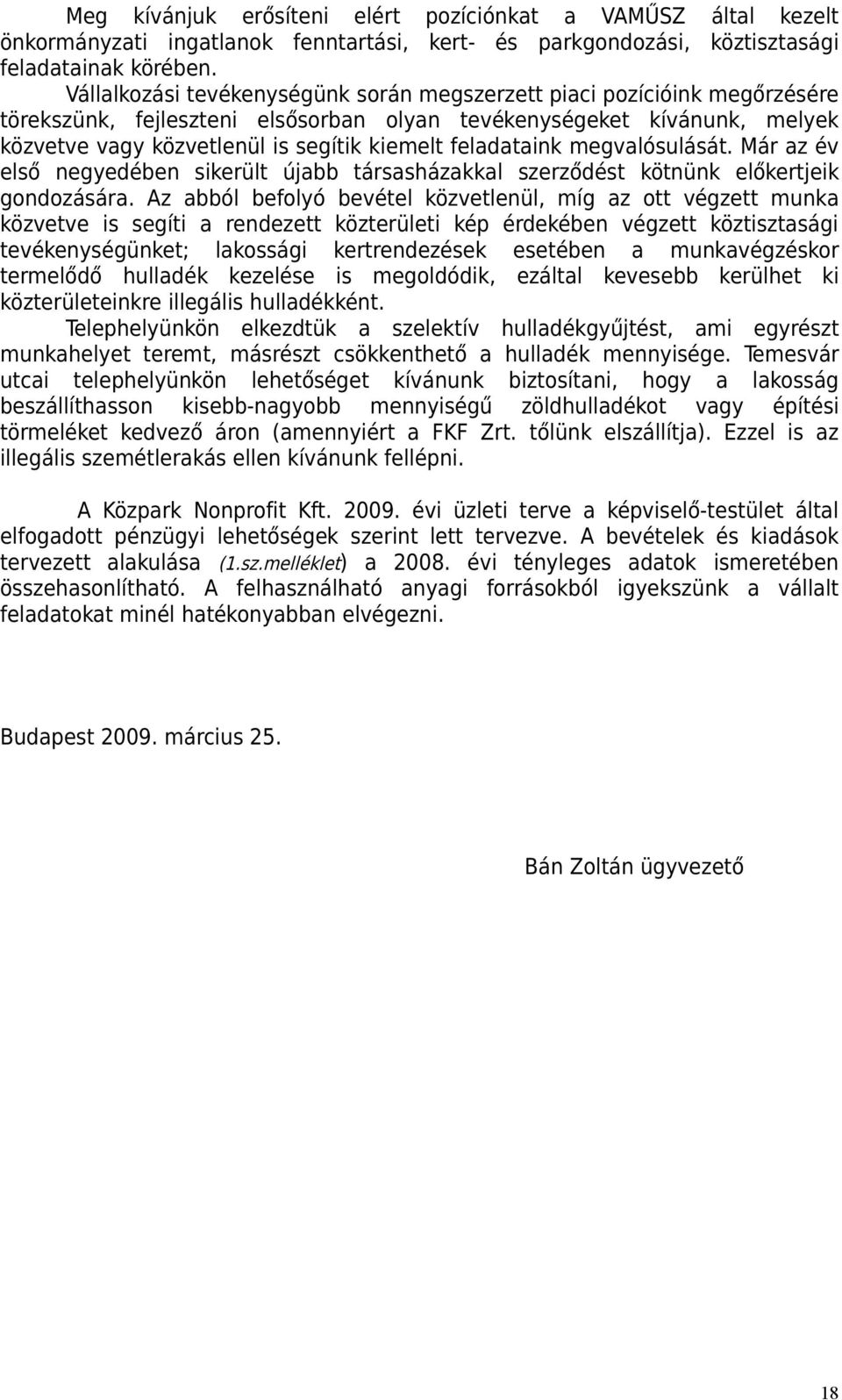 feladataink megvalósulását. Már az év első negyedében sikerült újabb társasházakkal szerződést kötnünk előkertjeik gondozására.