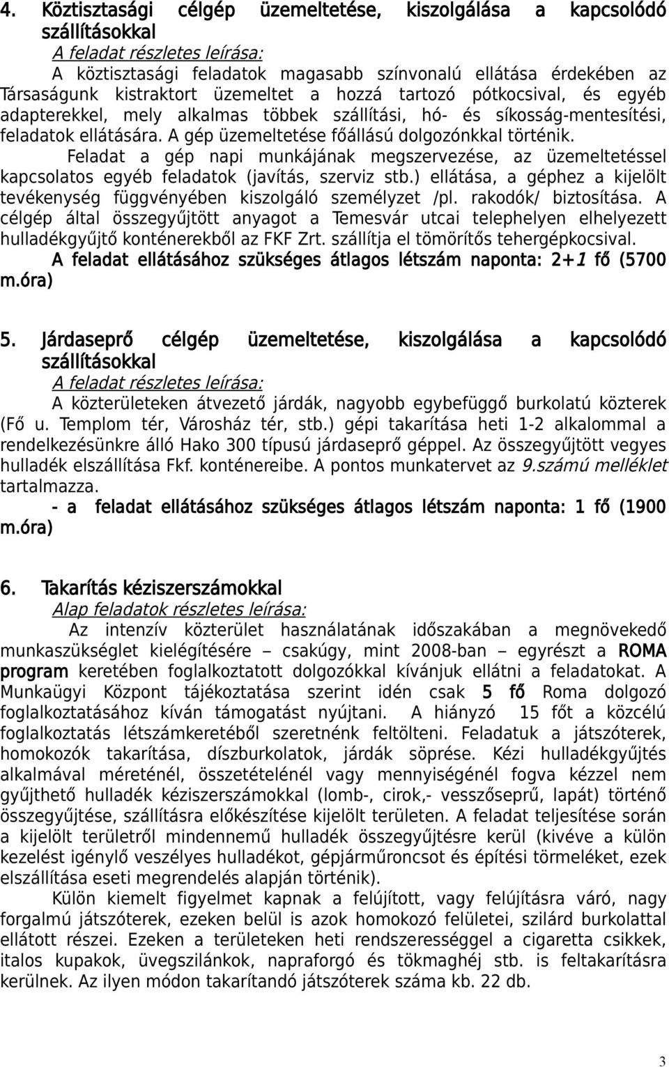 Feladat a gép napi munkájának megszervezése, az üzemeltetéssel kapcsolatos egyéb feladatok (javítás, szerviz stb.) ellátása, a géphez a kijelölt tevékenység függvényében kiszolgáló személyzet /pl.