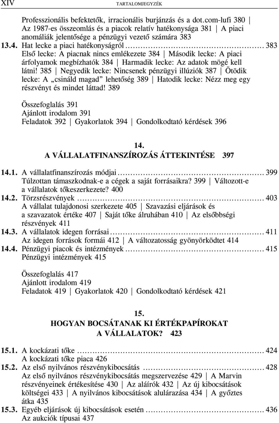 .. 383 Elsõ lecke: A piacnak nincs emlékezete 384 Második lecke: A piaci árfolyamok megbízhatók 384 Harmadik lecke: Az adatok mögé kell látni!