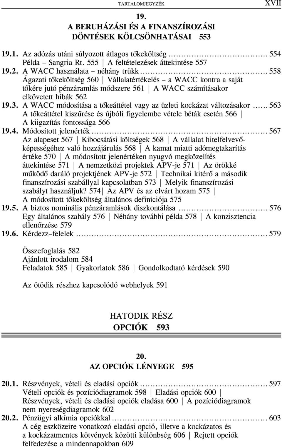 .. 558 Ágazati tõkeköltség 560 Vállalatértékelés a WACC kontra a saját tõkére jutó pénzáramlás módszere 561 A WACC számításakor elkövetett hibák 562 19.3.