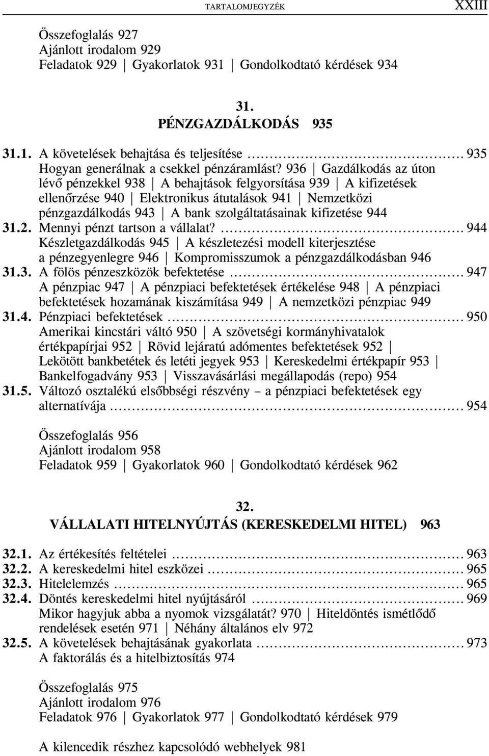 936 Gazdálkodás az úton lévõ pénzekkel 938 A behajtások felgyorsítása 939 A kifizetések ellenõrzése 940 Elektronikus átutalások 941 Nemzetközi pénzgazdálkodás 943 A bank szolgáltatásainak kifizetése