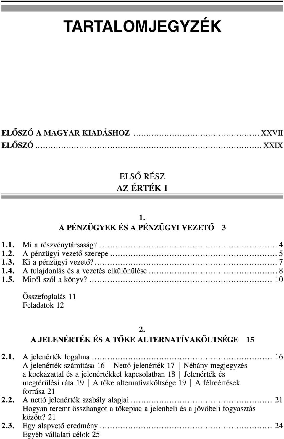 .. 16 A jelenérték számítása 16 Nettó jelenérték 17 Néhány megjegyzés a kockázattal és a jelenértékkel kapcsolatban 18 Jelenérték és megtérülési ráta 19 A tõke alternatívaköltsége 19 A félreértések