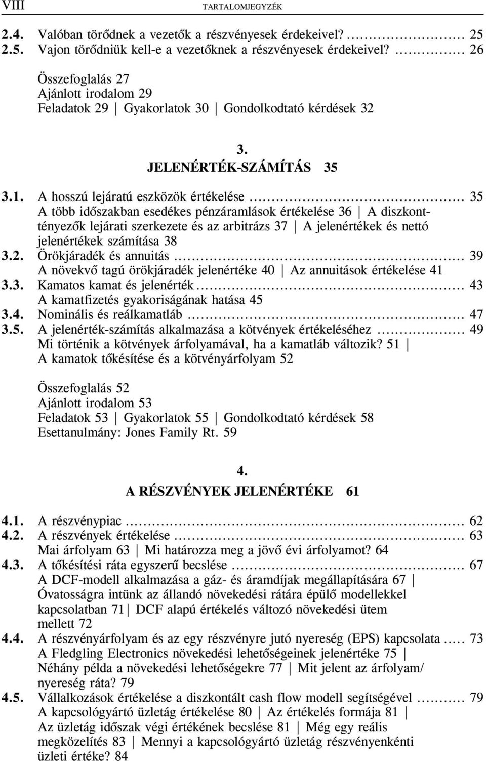 .. 35 A több idõszakban esedékes pénzáramlások értékelése 36 A diszkonttényezõk lejárati szerkezete és az arbitrázs 37 A jelenértékek és nettó jelenértékek számítása 38 3.2. Örökjáradék és annuitás.