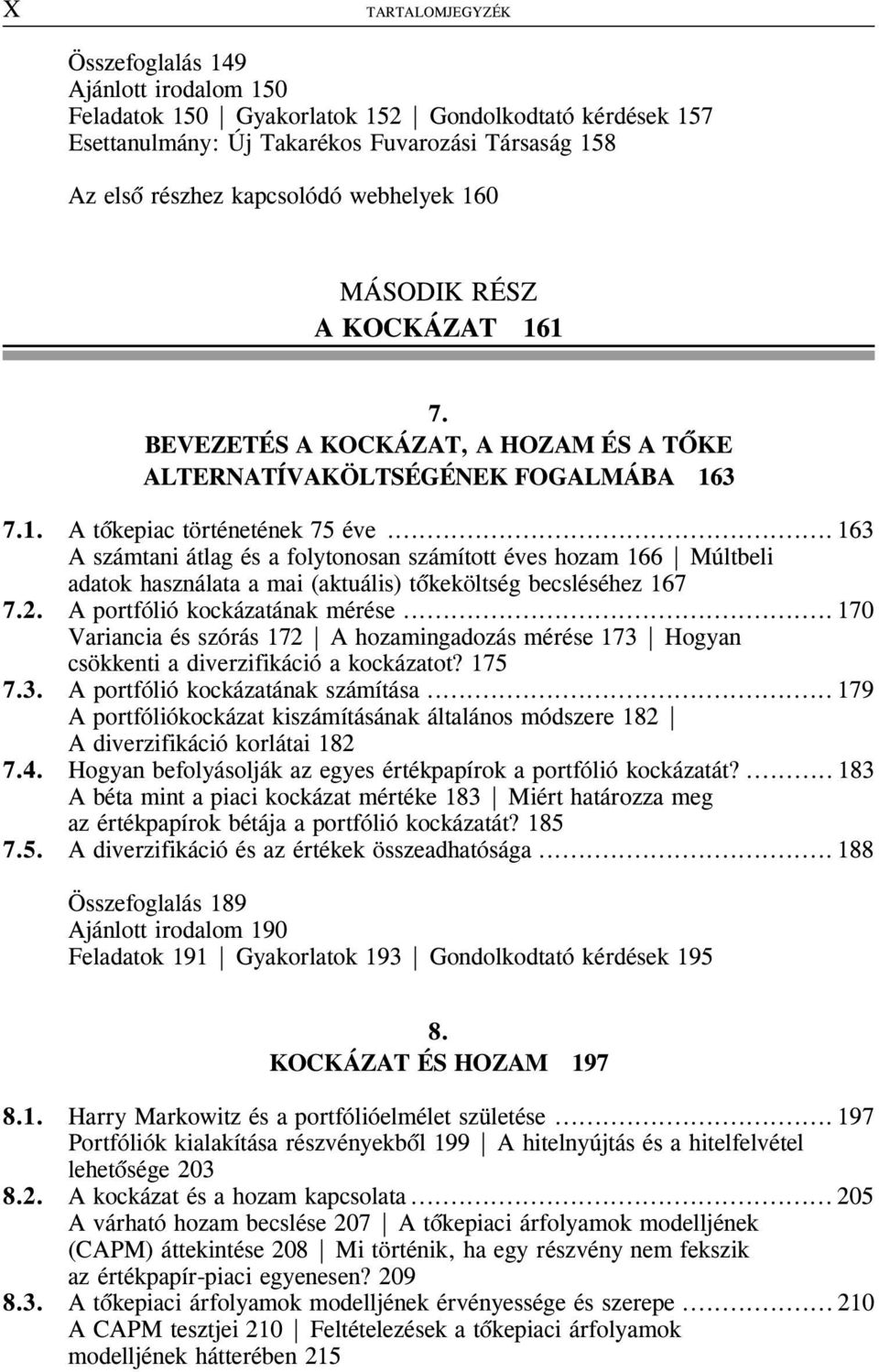 .. 163 A számtani átlag és a folytonosan számított éves hozam 166 Múltbeli adatok használata a mai (aktuális) tõkeköltség becsléséhez 167 7.2. A portfólió kockázatának mérése.