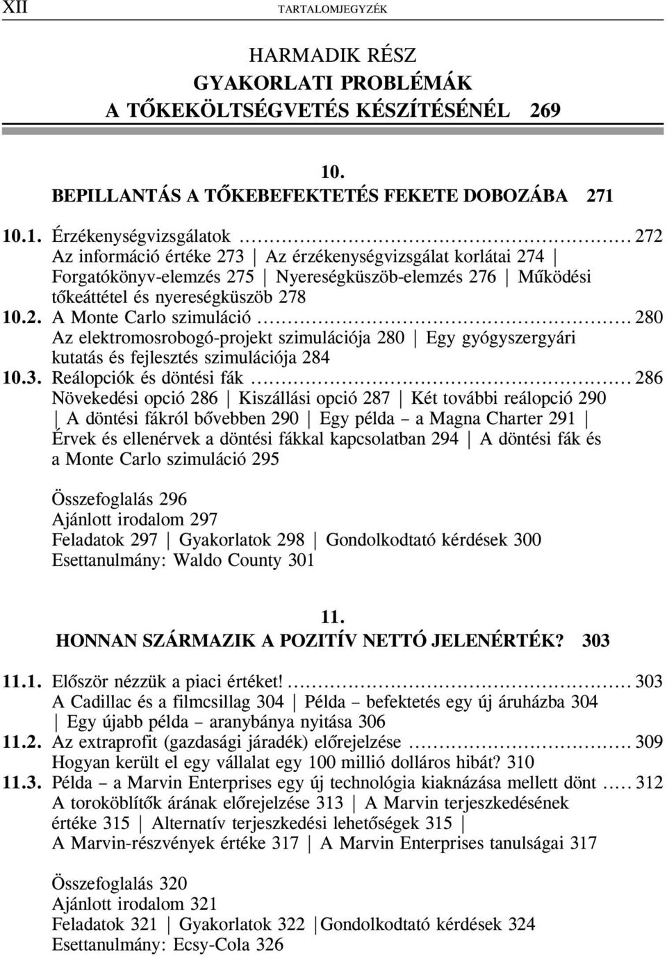 .. 280 Az elektromosrobogó-projekt szimulációja 280 Egy gyógyszergyári kutatás és fejlesztés szimulációja 284 10.3. Reálopciók és döntési fák.