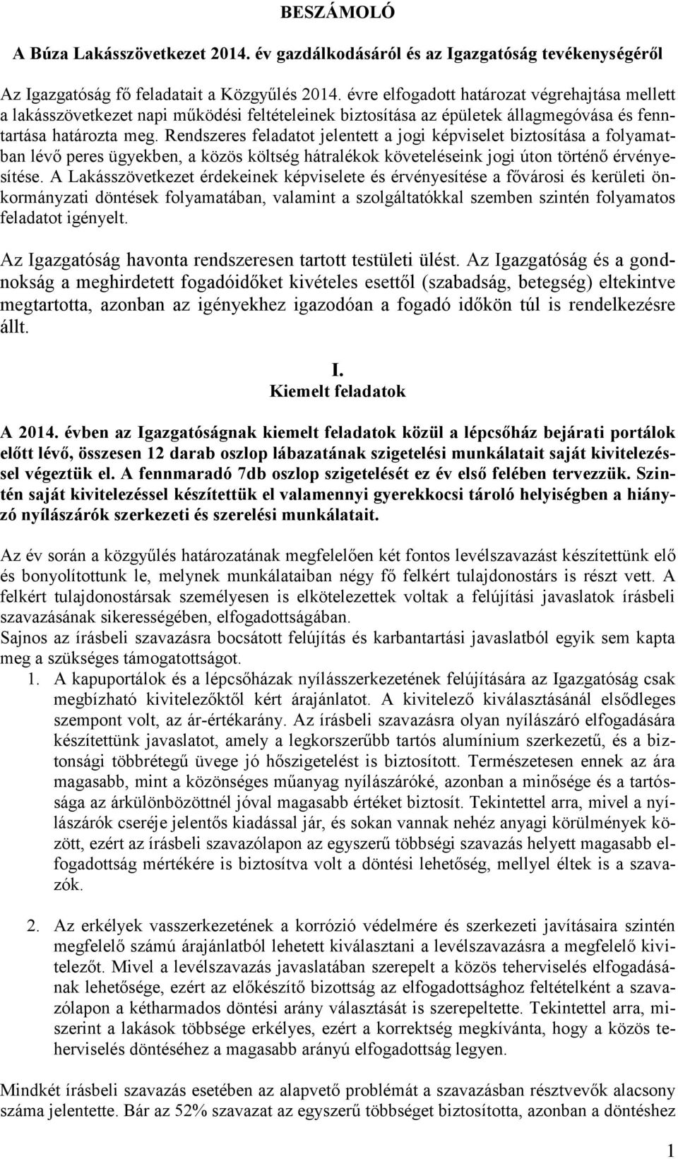 Rendszeres feladatot jelentett a jogi képviselet biztosítása a folyamatban lévő peres ügyekben, a közös költség hátralékok követeléseink jogi úton történő érvényesítése.