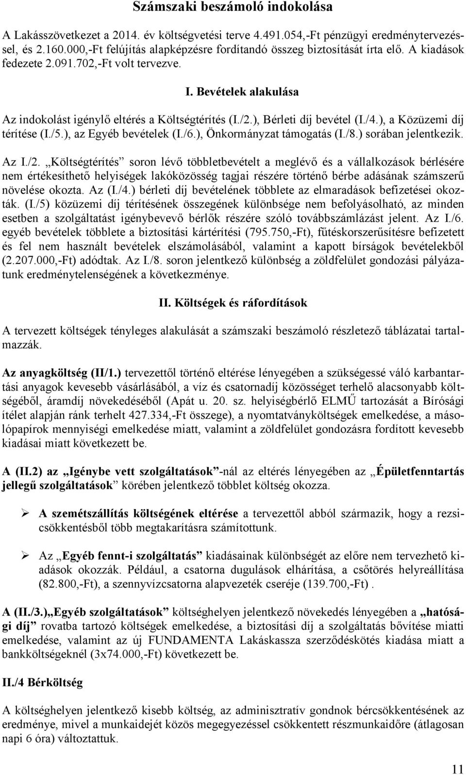 ), Bérleti díj bevétel (I./4.), a Közüzemi díj térítése (I./5.), az Egyéb bevételek (I./6.), Önkormányzat támogatás (I./8.) sorában jelentkezik. Az I./2.