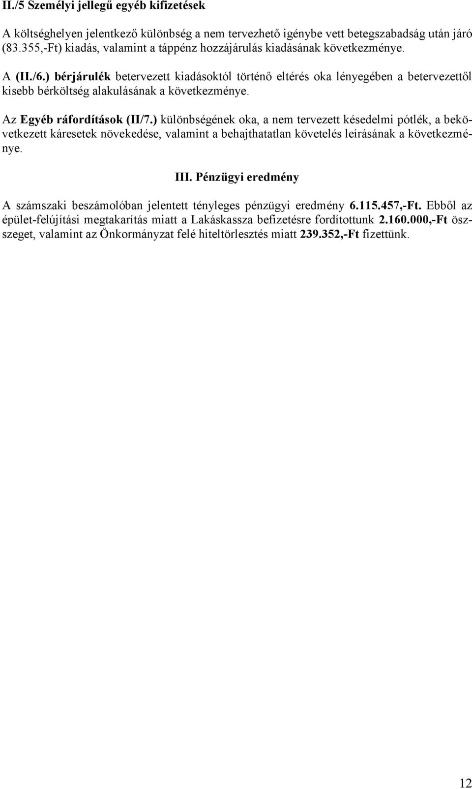 ) bérjárulék betervezett kiadásoktól történő eltérés oka lényegében a betervezettől kisebb bérköltség alakulásának a következménye. Az Egyéb ráfordítások (II/7.