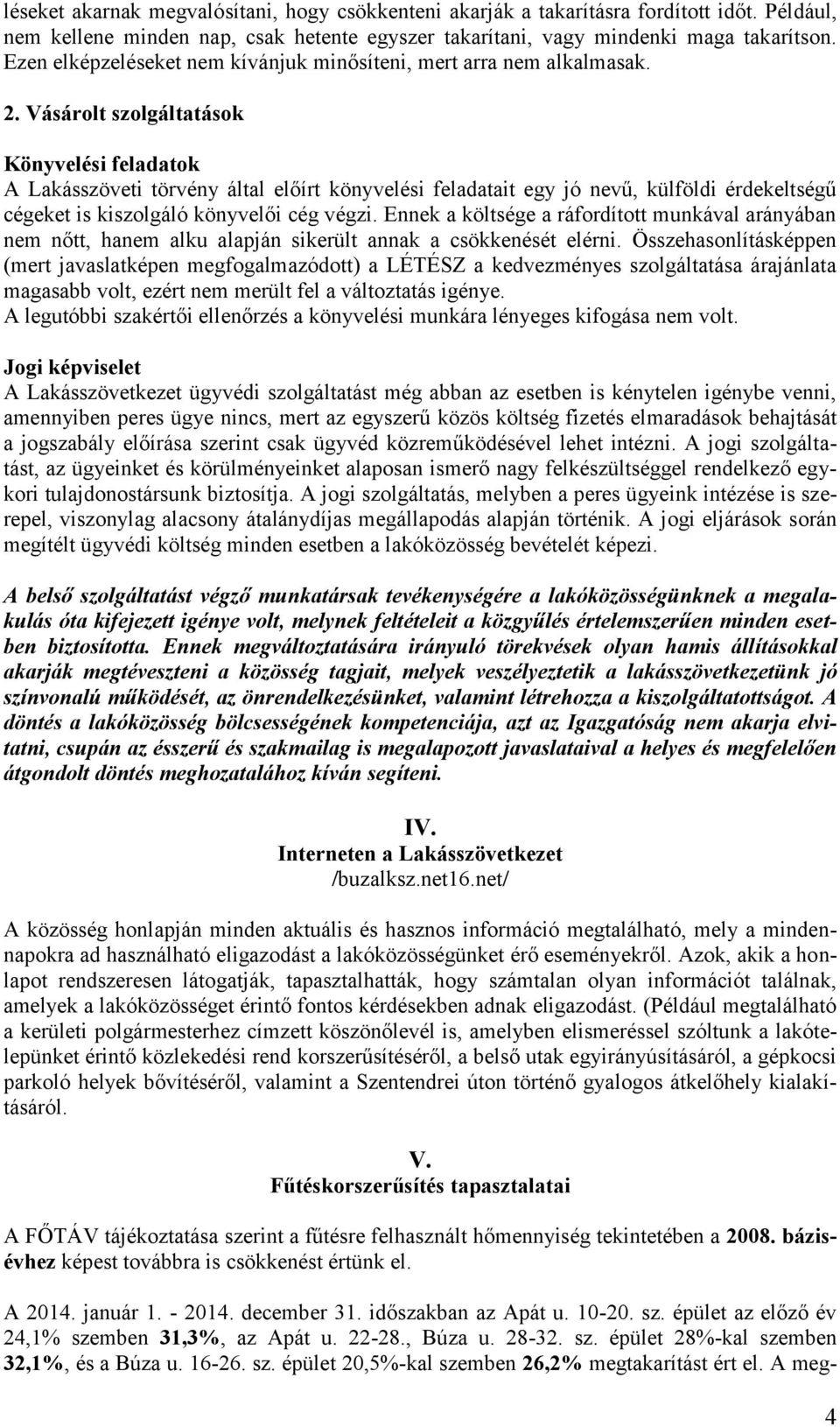 Vásárolt szolgáltatások Könyvelési feladatok A Lakásszöveti törvény által előírt könyvelési feladatait egy jó nevű, külföldi érdekeltségű cégeket is kiszolgáló könyvelői cég végzi.