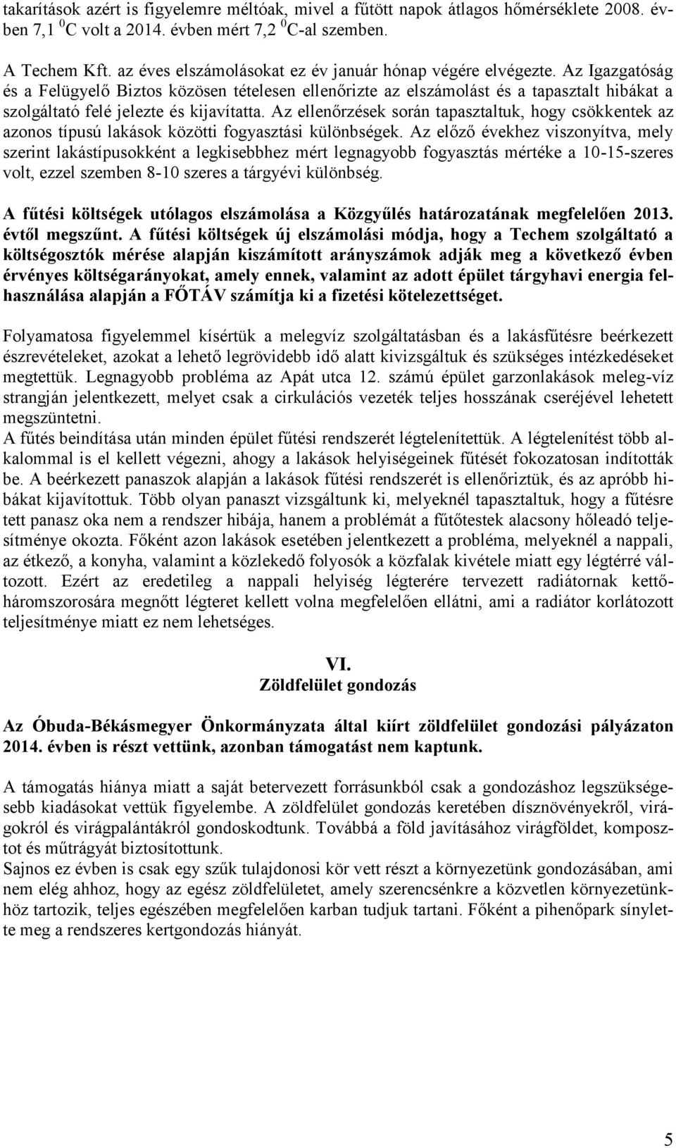 Az Igazgatóság és a Felügyelő Biztos közösen tételesen ellenőrizte az elszámolást és a tapasztalt hibákat a szolgáltató felé jelezte és kijavítatta.