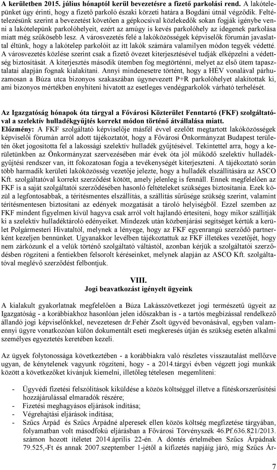 szűkösebb lesz. A városvezetés felé a lakóközösségek képviselők fórumán javaslattal éltünk, hogy a lakótelep parkolóit az itt lakók számára valamilyen módon tegyék védetté.