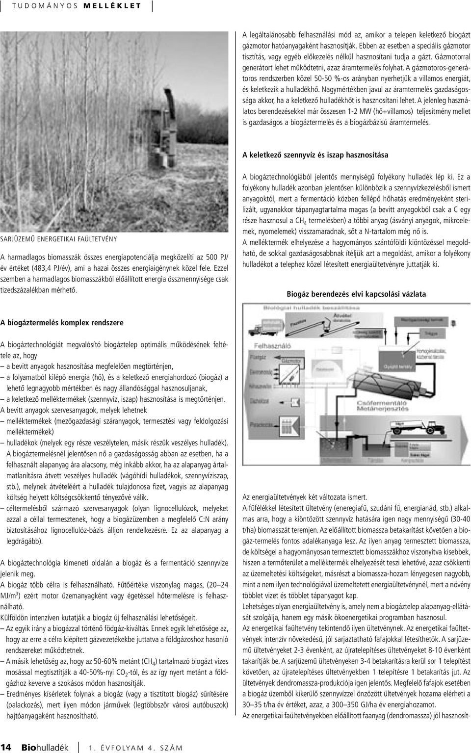 A gázmotoros-generátoros rendszerben közel 50-50 %-os arányban nyerhetjük a villamos energiát, és keletkezik a hulladékhô.