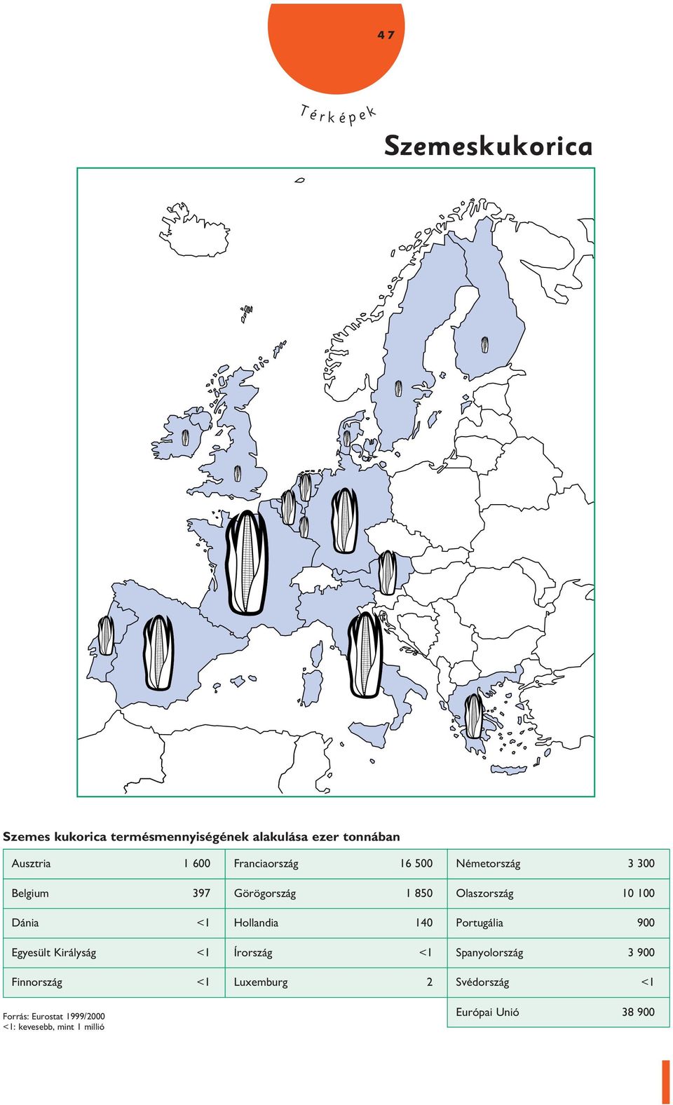 Hollandia 140 Portugália 900 Egyesült Királyság <1 Írország <1 Spanyolország 3 900 Finnország <1