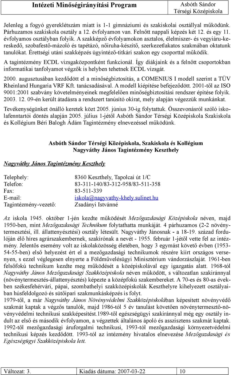 Érettségi utáni szakképzés ügyintéző-titkári szakon egy csoporttal működik. A tagintézmény ECDL vizsgaközpontként funkcionál.