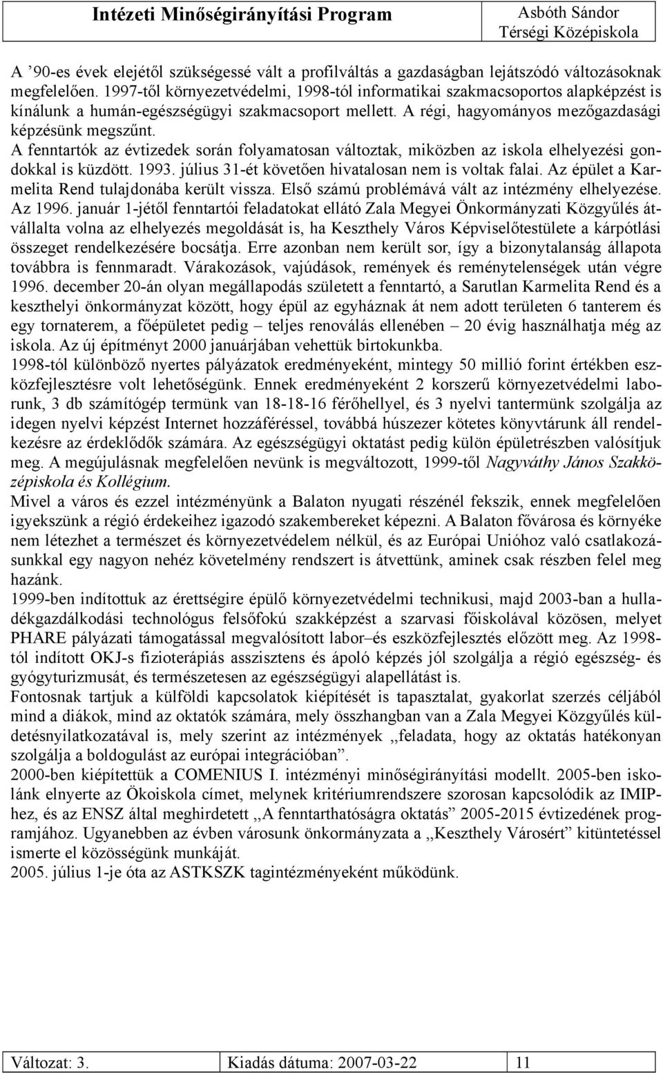 A fenntartók az évtizedek során folyamatosan változtak, miközben az iskola elhelyezési gondokkal is küzdött. 1993. július 31-ét követően hivatalosan nem is voltak falai.