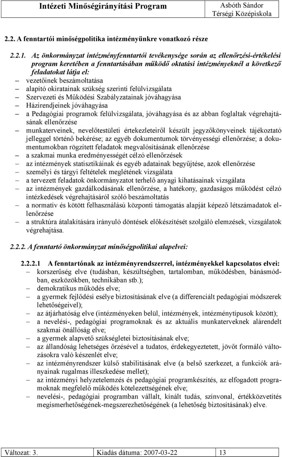 beszámoltatása alapító okiratainak szükség szerinti felülvizsgálata Szervezeti és Működési Szabályzatainak jóváhagyása Házirendjeinek jóváhagyása a Pedagógiai programok felülvizsgálata, jóváhagyása