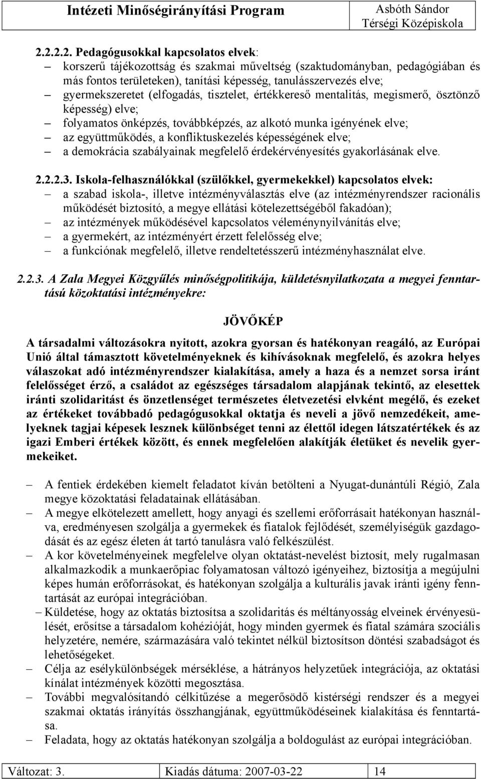 konfliktuskezelés képességének elve; a demokrácia szabályainak megfelelő érdekérvényesítés gyakorlásának elve. 2.2.2.3.