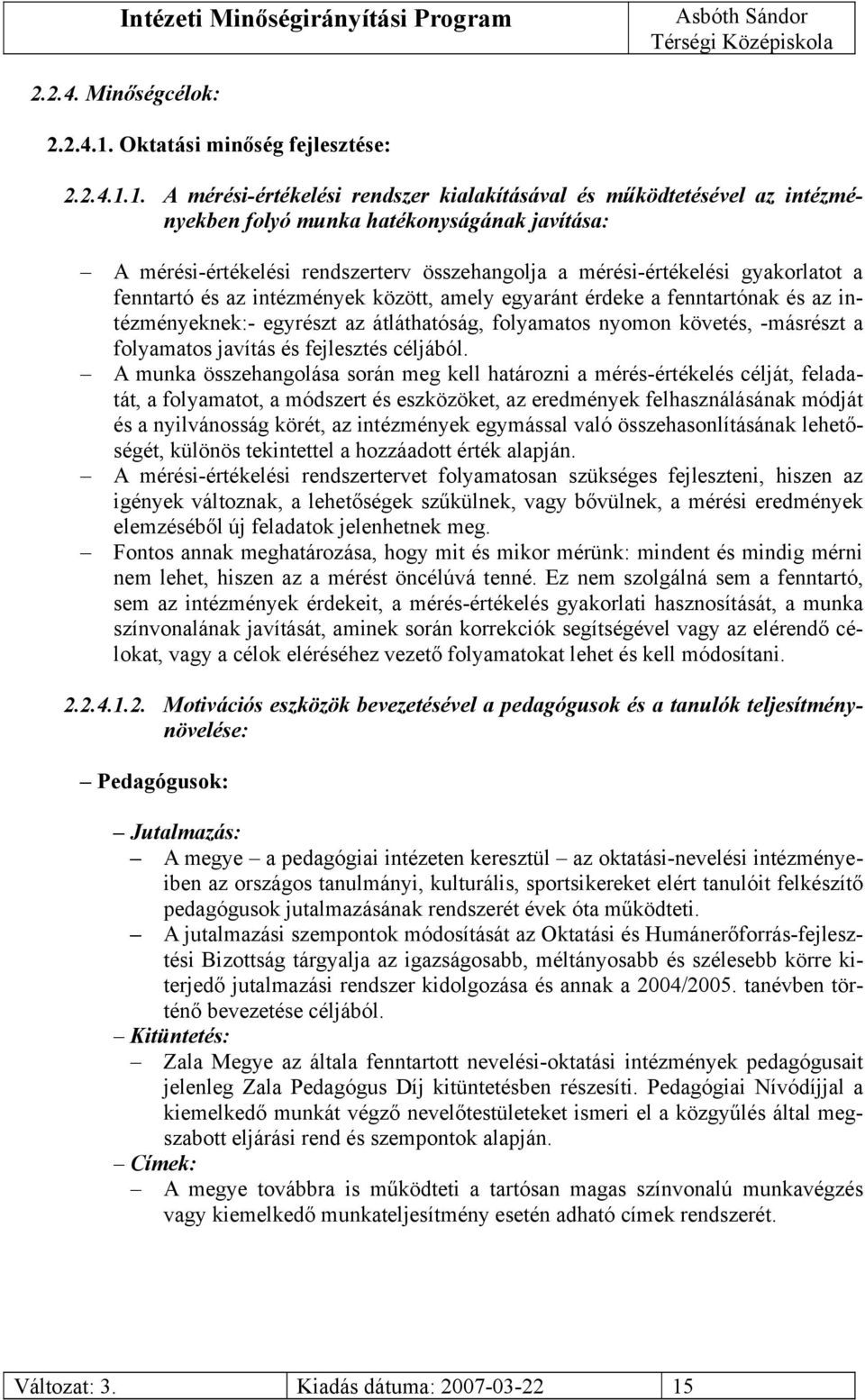 1. A mérési-értékelési rendszer kialakításával és működtetésével az intézményekben folyó munka hatékonyságának javítása: A mérési-értékelési rendszerterv összehangolja a mérési-értékelési gyakorlatot