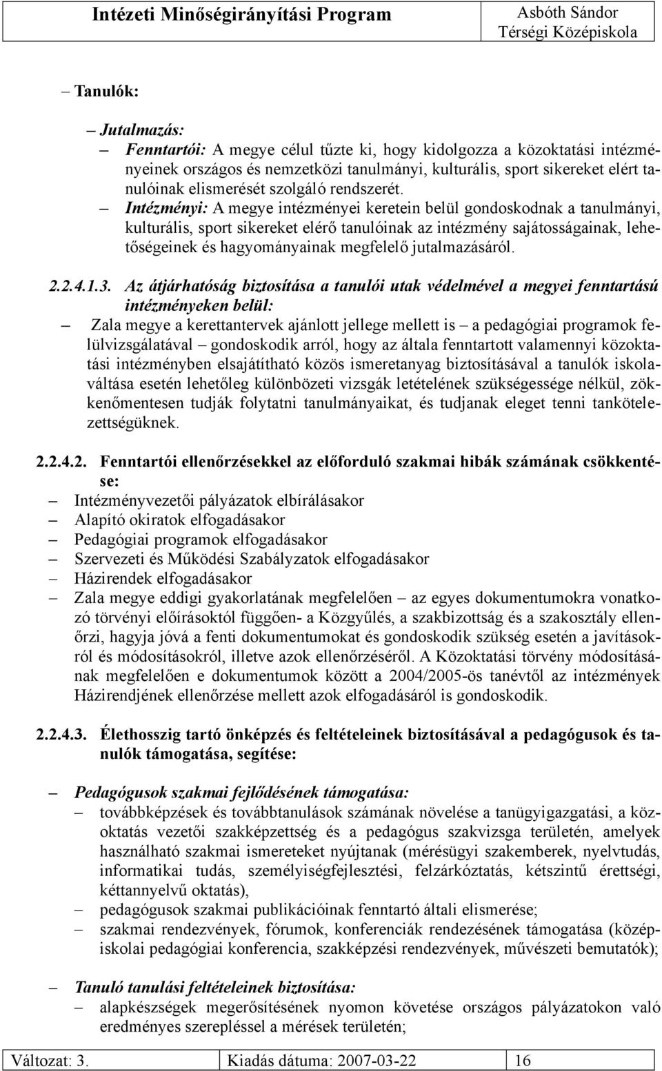 Intézményi: A megye intézményei keretein belül gondoskodnak a tanulmányi, kulturális, sport sikereket elérő tanulóinak az intézmény sajátosságainak, lehetőségeinek és hagyományainak megfelelő