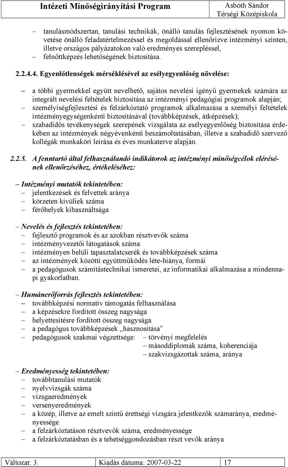 4. Egyenlőtlenségek mérséklésével az esélyegyenlőség növelése: a többi gyermekkel együtt nevelhető, sajátos nevelési igényű gyermekek számára az integrált nevelési feltételek biztosítása az