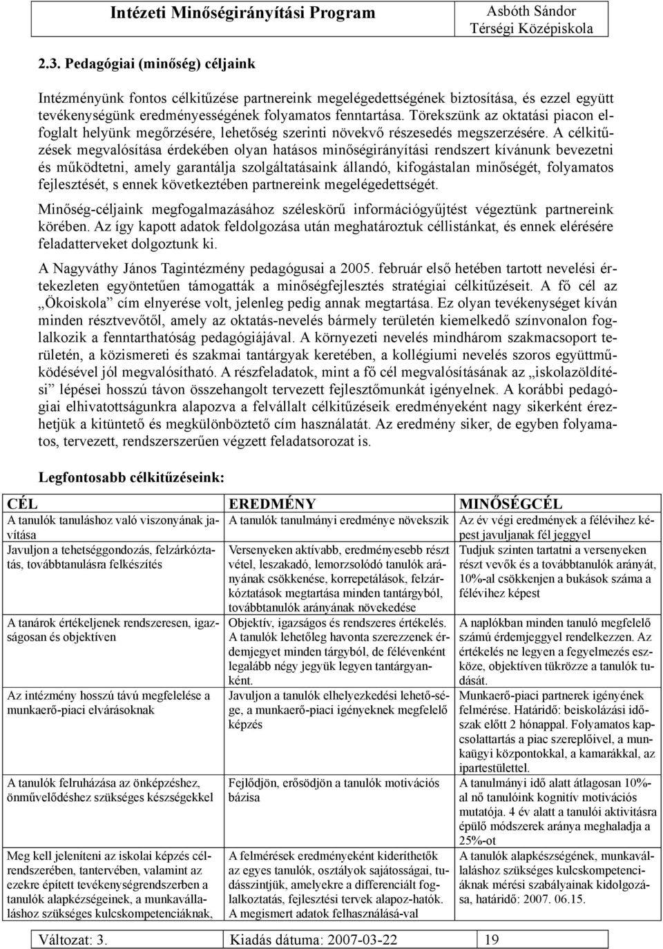 A célkitűzések megvalósítása érdekében olyan hatásos minőségirányítási rendszert kívánunk bevezetni és működtetni, amely garantálja szolgáltatásaink állandó, kifogástalan minőségét, folyamatos