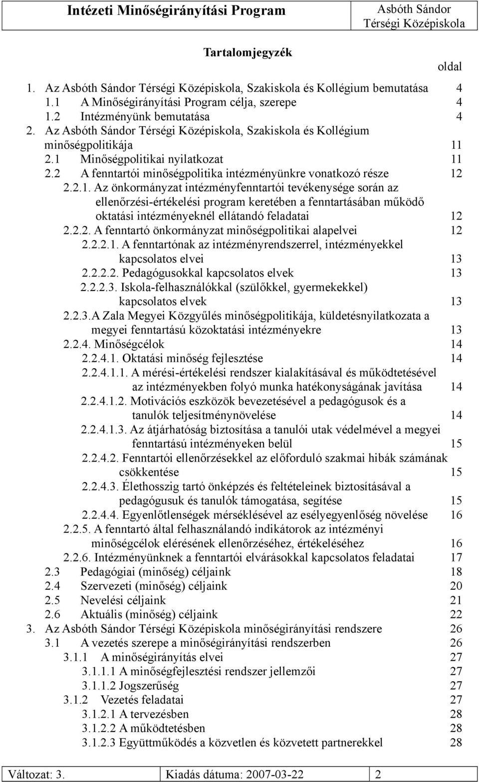 2.2. A fenntartó önkormányzat minőségpolitikai alapelvei 12 2.2.2.1. A fenntartónak az intézményrendszerrel, intézményekkel kapcsolatos elvei 13 