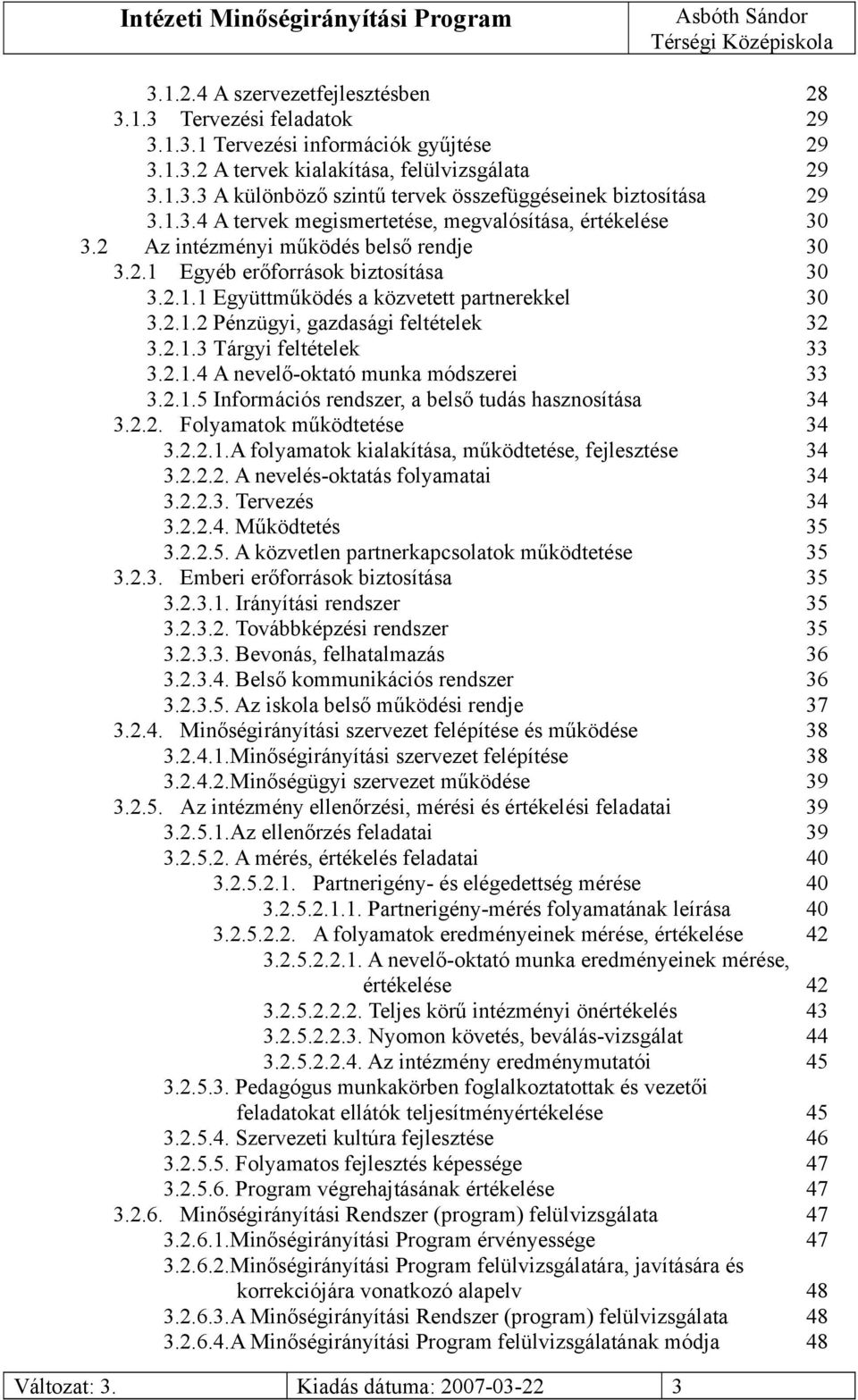 2.1.3 Tárgyi feltételek 33 3.2.1.4 A nevelő-oktató munka módszerei 33 3.2.1.5 Információs rendszer, a belső tudás hasznosítása 34 3.2.2. Folyamatok működtetése 34 3.2.2.1.A folyamatok kialakítása, működtetése, fejlesztése 34 3.