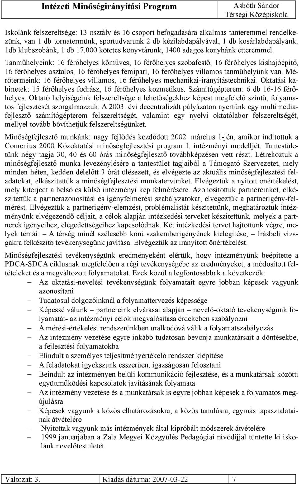 Tanműhelyeink: 16 férőhelyes kőműves, 16 férőhelyes szobafestő, 16 férőhelyes kishajóépítő, 16 férőhelyes asztalos, 16 férőhelyes fémipari, 16 férőhelyes villamos tanműhelyünk van.