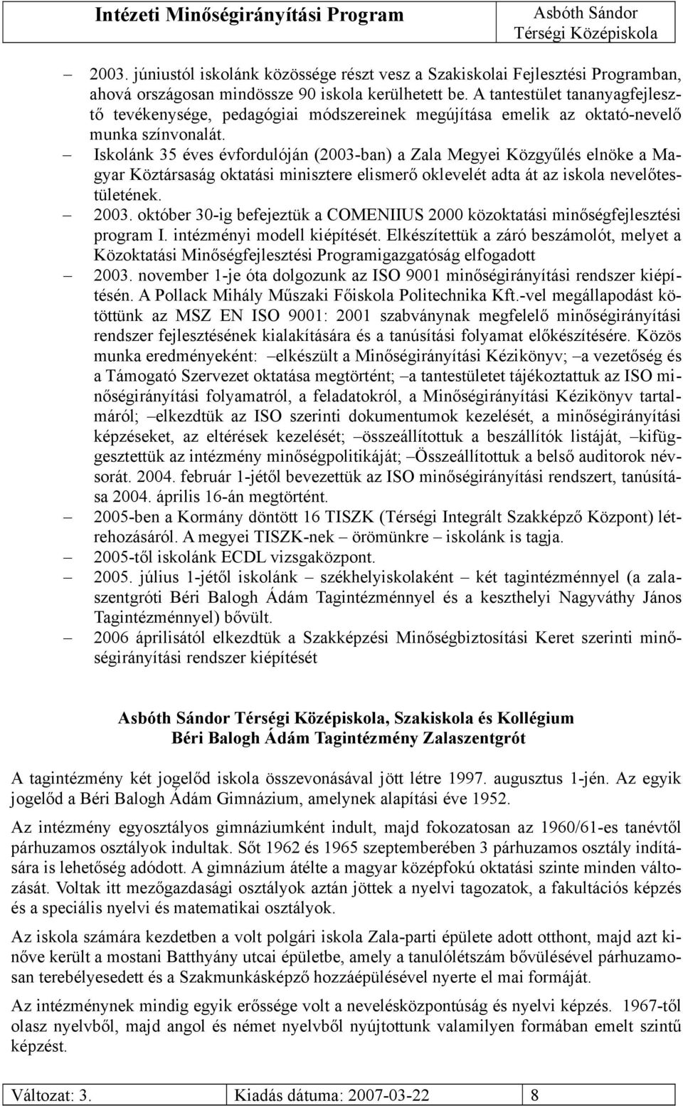 Iskolánk 35 éves évfordulóján (2003-ban) a Zala Megyei Közgyűlés elnöke a Magyar Köztársaság oktatási minisztere elismerő oklevelét adta át az iskola nevelőtestületének. 2003.