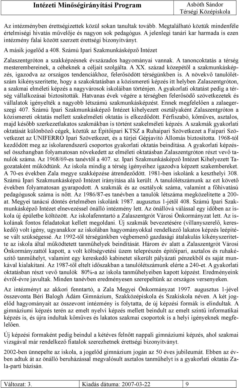 Számú Ipari Szakmunkásképző Intézet Zalaszentgróton a szakképzésnek évszázados hagyományai vannak. A tanoncoktatás a térség mesterembereinek, a céheknek a céljait szolgálta. A XX.