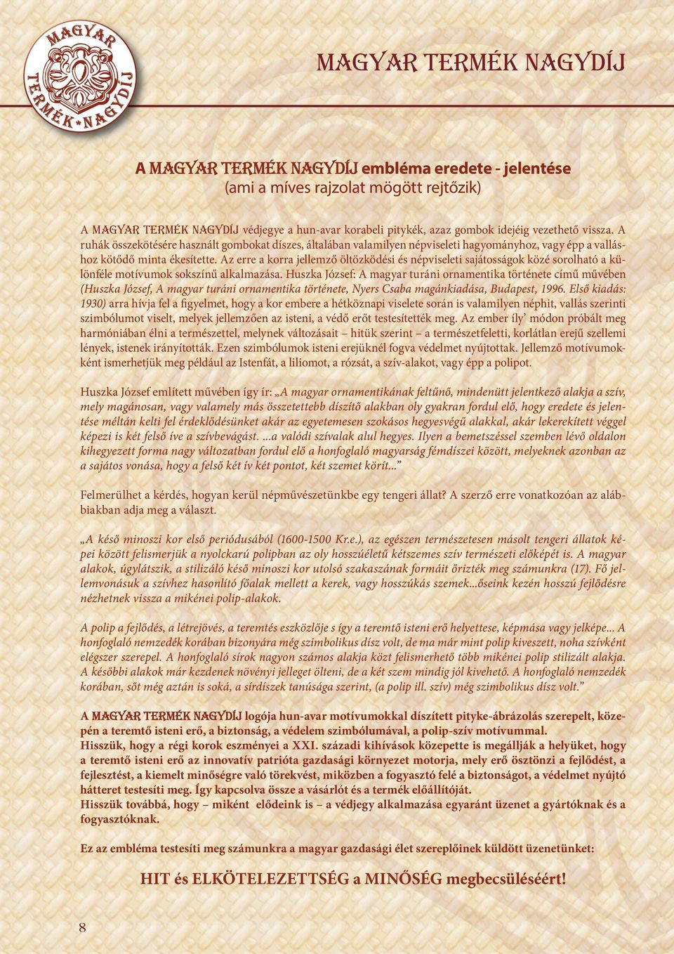 Az erre a korra jellemző öltözködési és népviseleti sajátosságok közé sorolható a különféle motívumok sokszínű alkalmazása.